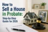 How to Sell a House in Probate: Step-by-Step Guide for 2026